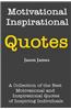 Motivational and Inspirational Quotes: A Collection of the Best Motivational and Inspirational Quotes of Inspiring Individuals
