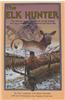 The Elk Hunter: The Ultimate Source Book on Elk and Elk Hunting from Past to Present, for the Beginner and Expert Alike