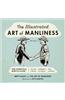The Illustrated Art of Manliness: The Essential How-To Guide: Survival - Chivalry - Self-Defense - Style - Car Repair - And More!