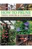 How to Prune Trees, Shrubs & Climbers: A Gardener's Guide to Cutting, Trimming and Training, with Over 650 Photographs and Illustrations, and Practica