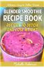 Blender Smoothie Recipe Book: Recipes to Detox and Lose Weight