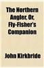 The Northern Angler, Or, Fly-Fisher's Companion