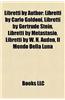 Libretti by Author: Libretti by Carlo Goldoni, Libretti by Gertrude Stein, Libretti by Metastasio, Libretti by W. H. Auden, Il Mondo Della
