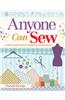 Anyone Can Sew: A Step-By-Step Guide to Essential Sewing Skills