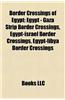 Border Crossings of Egypt Border Crossings of Egypt: Egypt - Gaza Strip Border Crossings, Egypt-Israel Border Croegypt - Gaza Strip Border Crossings,
