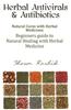 Herbal Antivirals and Antibiotics: Natural Cures with Herbal Medicines (Beginners Guide to Natural Healing with Herbal Medicine)