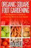 Organic Square Foot Gardening: The Beginner's Guide to Growing More in Less Space
