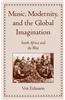 Music, Modernity, and the Global Imagination: South Africa and the West