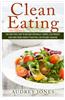 Clean Eating: How to Clean Up Your Diet, Lose Weight and Feel Amazing!