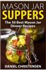 Mason Jar Suppers: The 50 Best Mason Jar Dinner Recipes