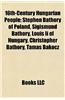 16th-Century Hungarian People: Elizabeth Bathory, Stephen Bathory, Sigismund Bathory, Louis II of Hungary, Christopher Bathory, Tamas Bakocz