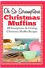 Oh So Scrumptious Christmas Muffins: 25 Scrumptious & Oozing Christmas Muffin Recipes Easy, Effortless & Quick to Fix Christmas Dessert & Muffin Bakin