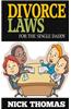 Divorce Laws for the Single Daddy: The Ultimate Guide to Divorce Law Basics to Get the Most of the Divorce Process
