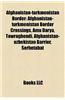 Afghanistan-Turkmenistan Border: Afghanistan-Turkmenistan Border Crossings, Amu Darya, Towraghondi, Afghanistan-Uzbekistan Barrier, Serhetabat