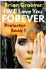 I Will Love You Forever: Book I of Protector