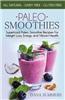 Paleo Smoothies: Superfood Paleo Smoothie Recipes for Weight Loss, Energy and Vibrant Health