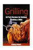 Grilling - 55 Pork Recipes for Outdoor Cooking & Bbqs