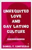Unrequited Love and Gay Latino Culture: What Have You Done to My Heart?