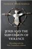 Jesus and the Subversion of Violence