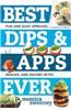 Best Dips and Apps Ever: Fun and Easy Spreads, Snacks, and Savory Bites