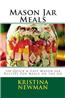 Mason Jar Meals: 100 Quick & Easy Mason Jar Recipes for Meals on the Go