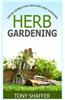 Herb Gardening - Grow Herbs for Healing and Cooking