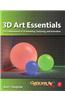 3D Art Essentials: The Fundamentals of 3D Modeling, Texturing, and Animation