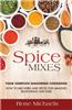Spice Mixes: Your Complete Seasoning Cookbook: How to Mix Herbs and Spices for Amazing Seasonings and Rubs