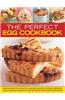 The Perfect Egg Cookbook: Over 90 Recipes for Omelettes, Pancakes, Souffles, Custards, Meringues, Cakes, Soups and More, with Over 350 Step-By-S