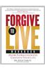 Forgive to Life Workbook: How Forgiveness Can Save Your Life