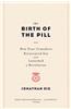 The Birth of the Pill: How Four Crusaders Reinvented Sex and Launched a Revolution