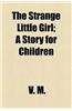 The Strange Little Girl; A Story for Children