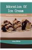 Adoration of Ice Cream: Outstanding Ice Cream Making Recipes