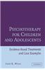 Psychotherapy for Children and Adolescents: Evidence-Based Treatments and Case Examples