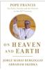 On Heaven and Earth: Pope Francis on Faith, Family, and the Church in the Twenty-First Century