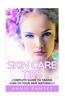 Skin Care Tips: Complete Guide to Taking Care of Your Skin Naturally (Skin Care Secrets, Skin Care Solution, Korean Skin Care, Skin Ca