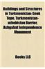 Buildings and Structures in Turkmenistan Buildings and Structures in Turkmenistan: Geok Tepe, Turkmenistan-Uzbekistan Barrier, Ashgabat Indepengeok Te