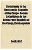 Christianity in the Democratic Republic of the Congo: Christian Missionaries in the Democratic Republic of the Congo