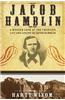 Jacob Hamblin: A Modern Look at the Frontier Life and Legend of Jacob Hamblin