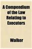 A Compendium of the Law Relating to Executors