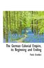 The German Colonial Empire, Its Beginning and Ending
