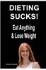 Dieting Sucks! Eat Anything & Lose Weight