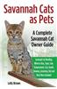 Savannah Cats as Pets: Savannah Cat Breeding, Where to Buy, Types, Care, Temperament, Cost, Health, Showing, Grooming, Diet and Much More Inc