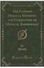 The London Medical Student, and Curiosities of Medical Experience (Classic Reprint)