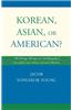 Korean, Asian, or American?: The Identity, Ethnicity, and Autobiography of Second-Generation Korean American Christians