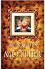 Memories of Mother: Inspiring Real-Life Stories of How Mothers Touch Our Lives