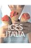 Ices Italia: Meltingly Delicious Recipes for Voluptuous Gelati, Sorbette, and Iced Desserts from Artisan Gelaterias of Italy