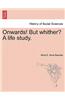 Onwards! But Whither? a Life Study.