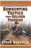 Bowhunting Tactics That Deliver Trophies: A Guide to Finding and Taking Monster Whitetail Bucks