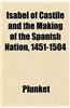 Isabel of Castile and the Making of the Spanish Nation, 1451-1504